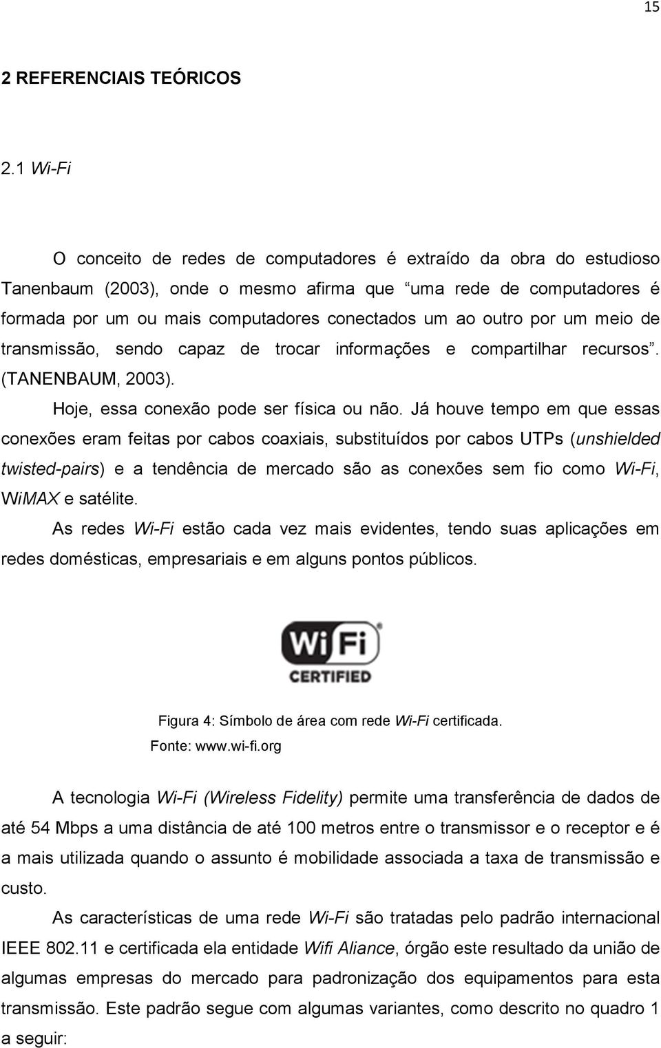 outro por um meio de transmissão, sendo capaz de trocar informações e compartilhar recursos. (TANENBAUM, 2003). Hoje, essa conexão pode ser física ou não.