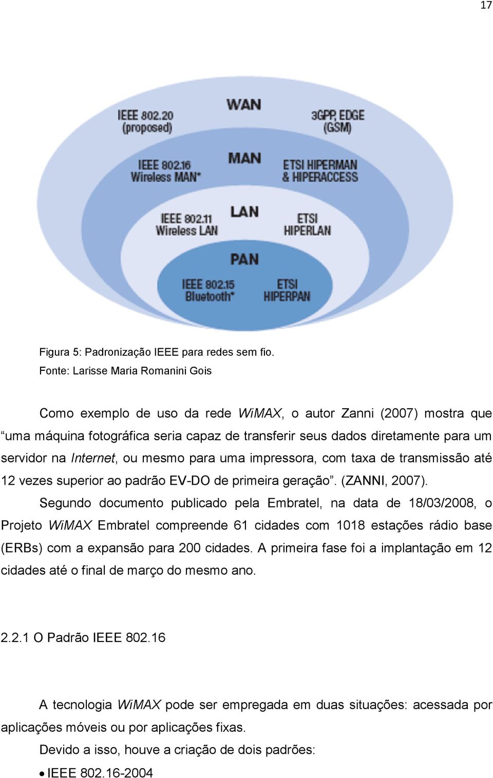 Internet, ou mesmo para uma impressora, com taxa de transmissão até 12 vezes superior ao padrão EV-DO de primeira geração. (ZANNI, 2007).