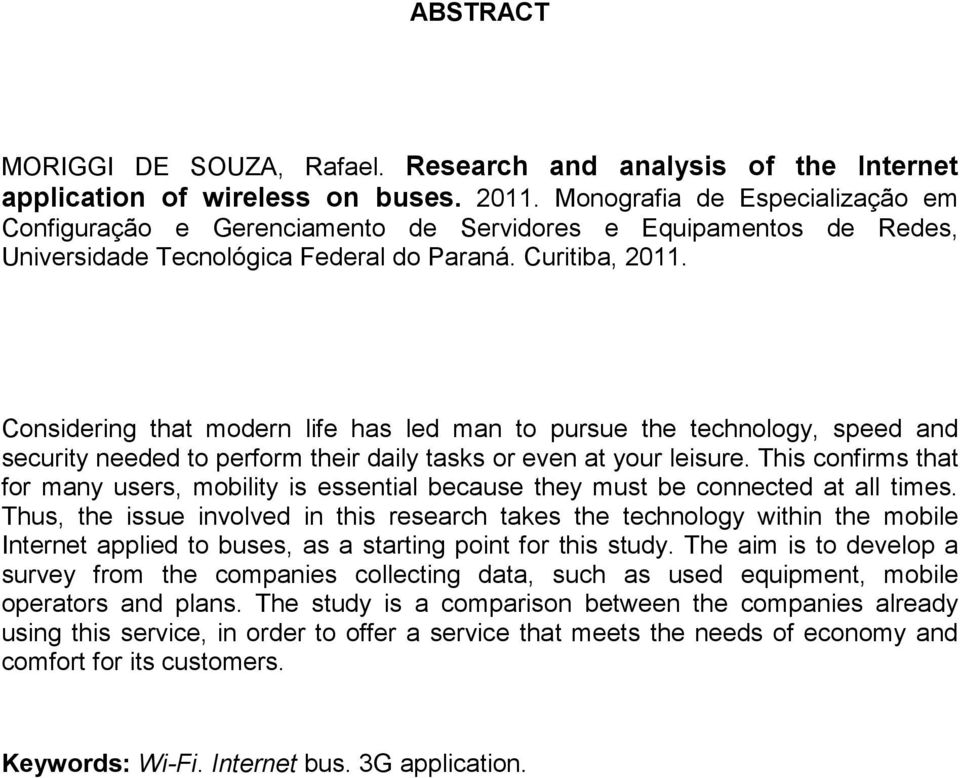 Considering that modern life has led man to pursue the technology, speed and security needed to perform their daily tasks or even at your leisure.