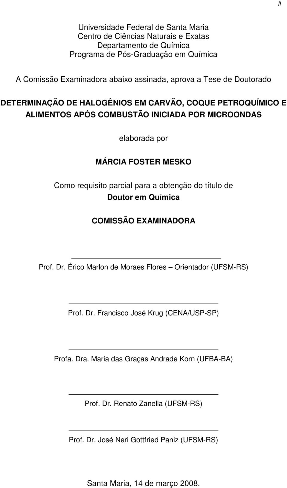 requisito parcial para a obtenção do título de Doutor em Química COMISSÃO EXAMINADORA Prof. Dr. Érico Marlon de Moraes Flores Orientador (UFSM-RS) Prof. Dr. Francisco José Krug (CENA/USP-SP) Profa.