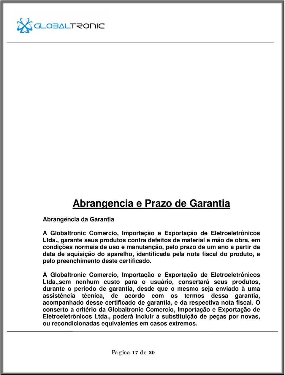 fiscal do produto, e pelo preenchimento deste certificado. A Globaltronic Comercio, Importação e Exportação de Eletroeletrônicos Ltda.