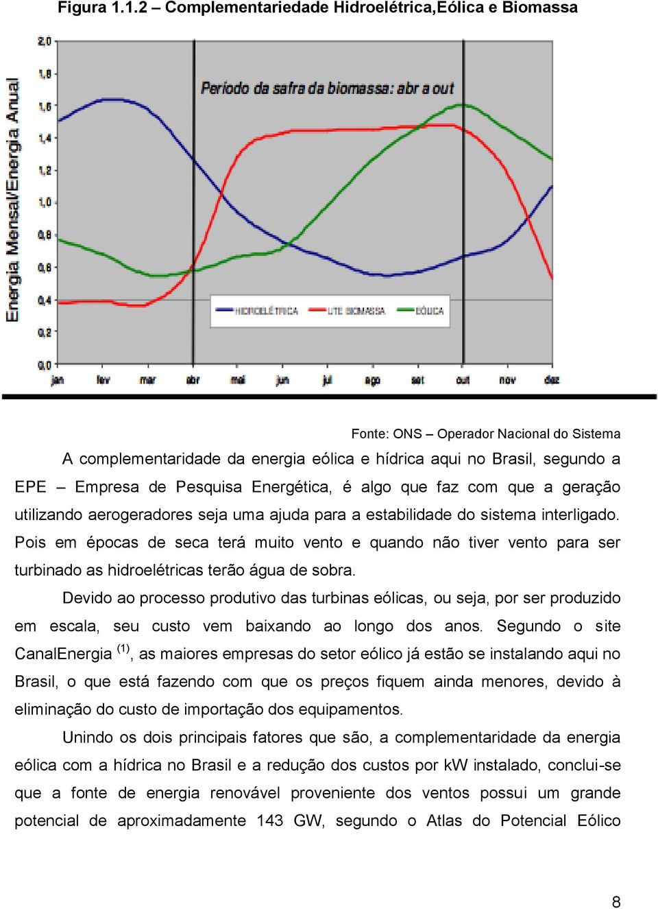 Energética, é algo que faz com que a geração utilizando aerogeradores seja uma ajuda para a estabilidade do sistema interligado.