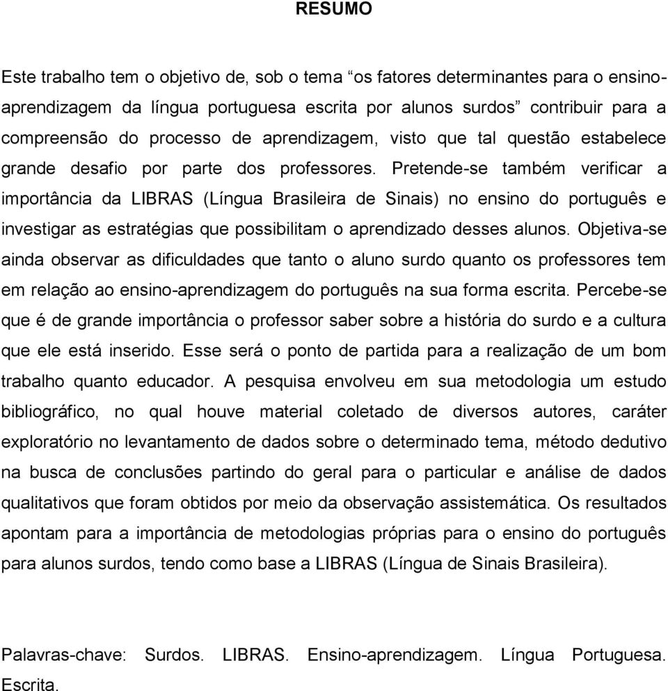 Pretende-se também verificar a importância da LIBRAS (Língua Brasileira de Sinais) no ensino do português e investigar as estratégias que possibilitam o aprendizado desses alunos.