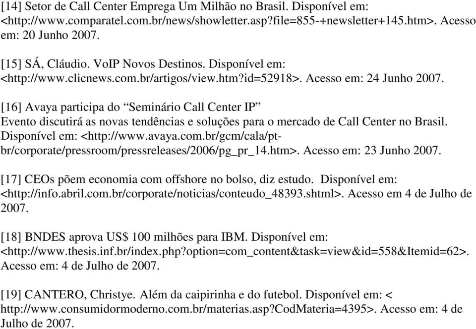 Acesso em: 24 Junho [16] Avaya participa do Seminário Call Center IP Evento discutirá as novas tendências e soluções para o mercado de Call Center no Brasil. Disponível em: <http://www.avaya.com.