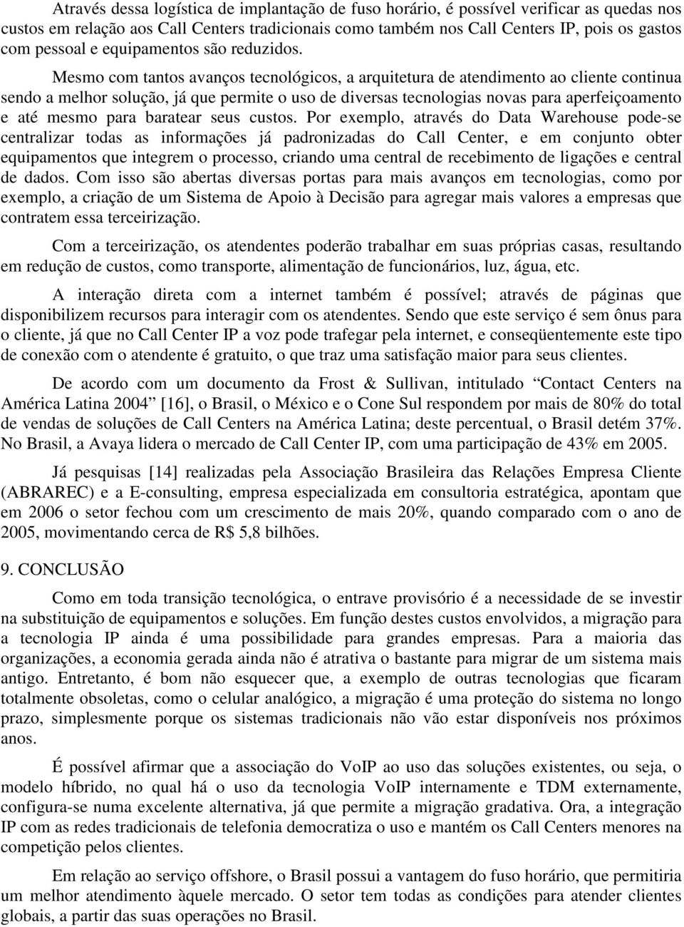 Mesmo com tantos avanços tecnológicos, a arquitetura de atendimento ao cliente continua sendo a melhor solução, já que permite o uso de diversas tecnologias novas para aperfeiçoamento e até mesmo