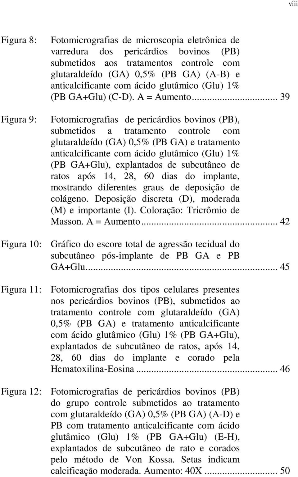 .. 39 Fotomicrografias de pericárdios bovinos (PB), submetidos a tratamento controle com glutaraldeído (GA) 0,5% (PB GA) e tratamento anticalcificante com ácido glutâmico (Glu) 1% (PB GA+Glu),