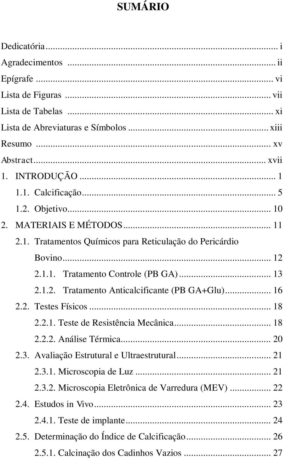 .. 16 2.2. Testes Físicos... 18 2.2.1. Teste de Resistência Mecânica... 18 2.2.2. Análise Térmica... 20 2.3. Avaliação Estrutural e Ultraestrutural... 21 2.3.1. Microscopia de Luz... 21 2.3.2. Microscopia Eletrônica de Varredura (MEV).