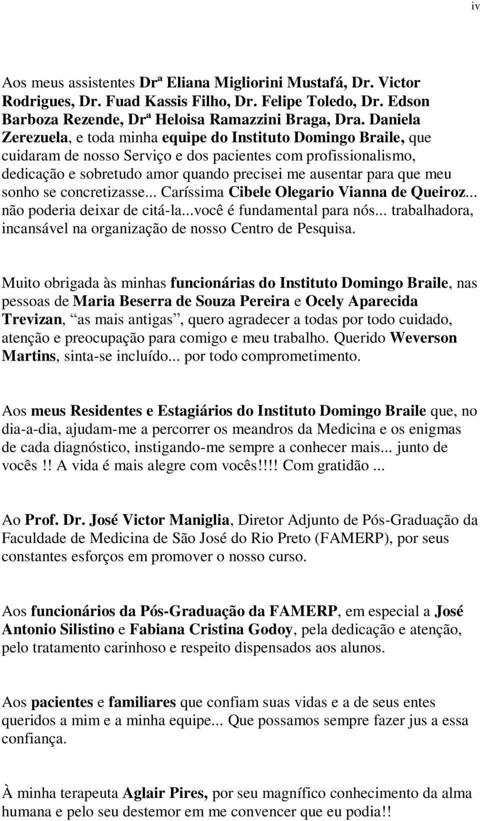 meu sonho se concretizasse... Caríssima Cibele Olegario Vianna de Queiroz... não poderia deixar de citá-la...você é fundamental para nós.