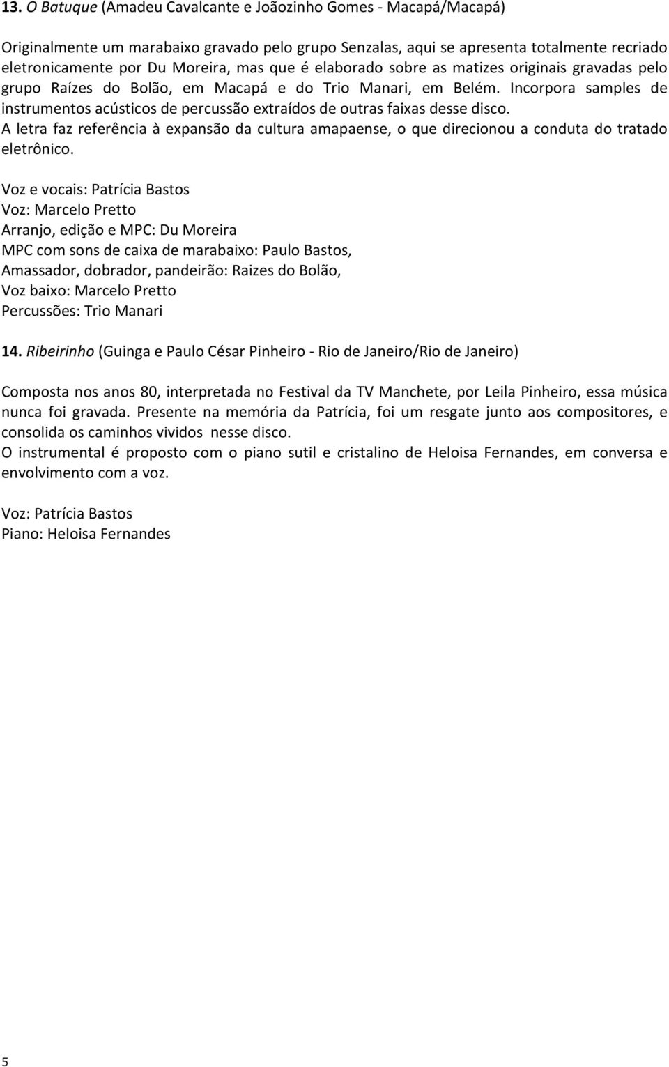 Incorpora samples de instrumentos acústicos de percussão extraídos de outras faixas desse disco.