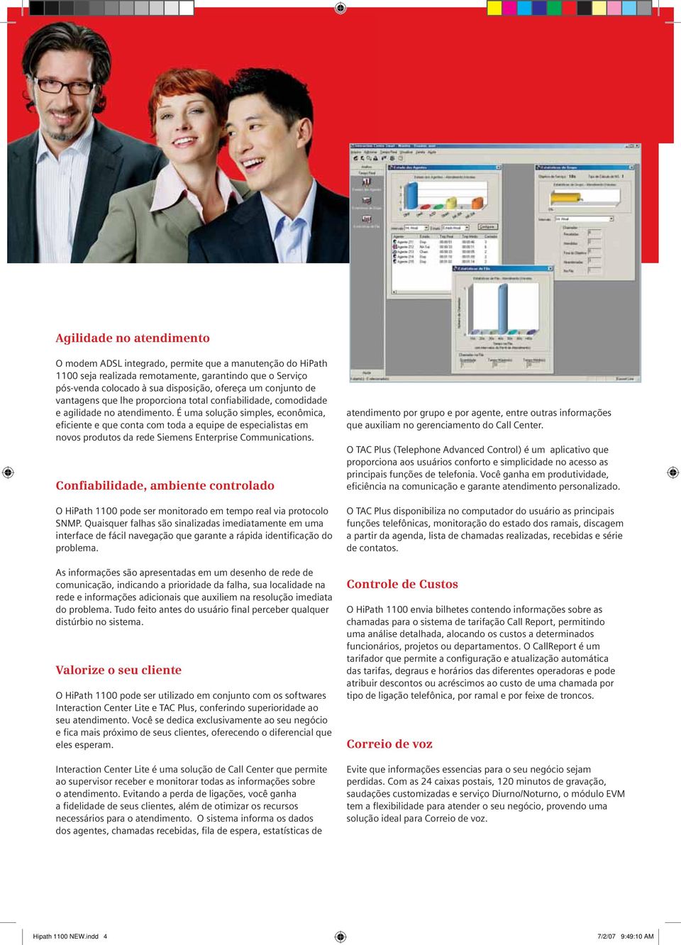 É uma solução simples, econômica, eficiente e que conta com toda a equipe de especialistas em novos produtos da rede Siemens Enterprise Communications.