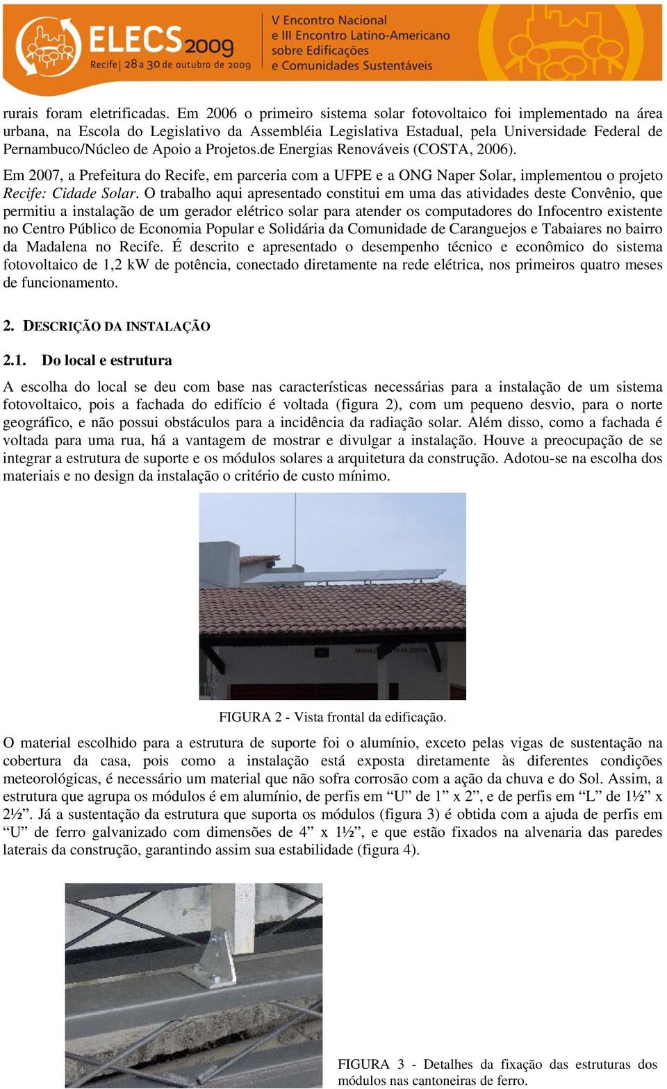 Projetos.de Energias Renováveis (COSTA, 2006). Em 2007, a Prefeitura do Recife, em parceria com a UFPE e a ONG Naper Solar, implementou o projeto Recife: Cidade Solar.