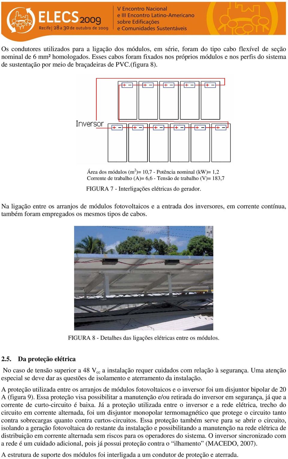 Área dos módulos (m 2 )= 10,7 - Potência nominal (kw)= 1,2 Corrente de trabalho (A)= 6,6 - Tensão de trabalho (V)= 183,7 FIGURA 7 - Interligações elétricas do gerador.