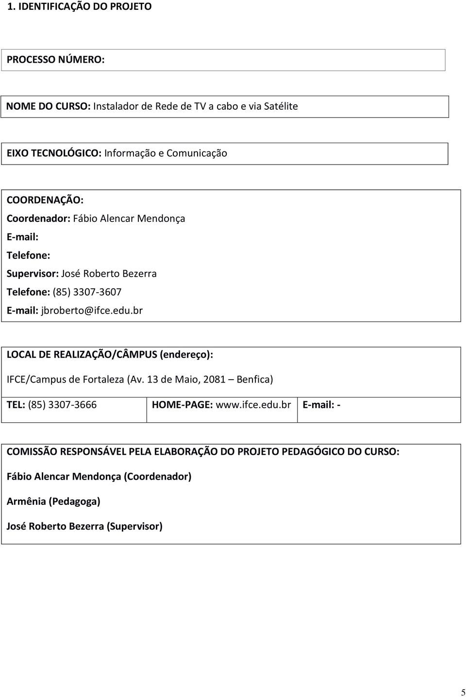 br LOCAL DE REALIZAÇÃO/CÂMPUS (endereço): IFCE/Campus de Fortaleza (Av. 13 de Maio, 2081 Benfica) TEL: (85) 3307-3666 HOME-PAGE: www.ifce.edu.