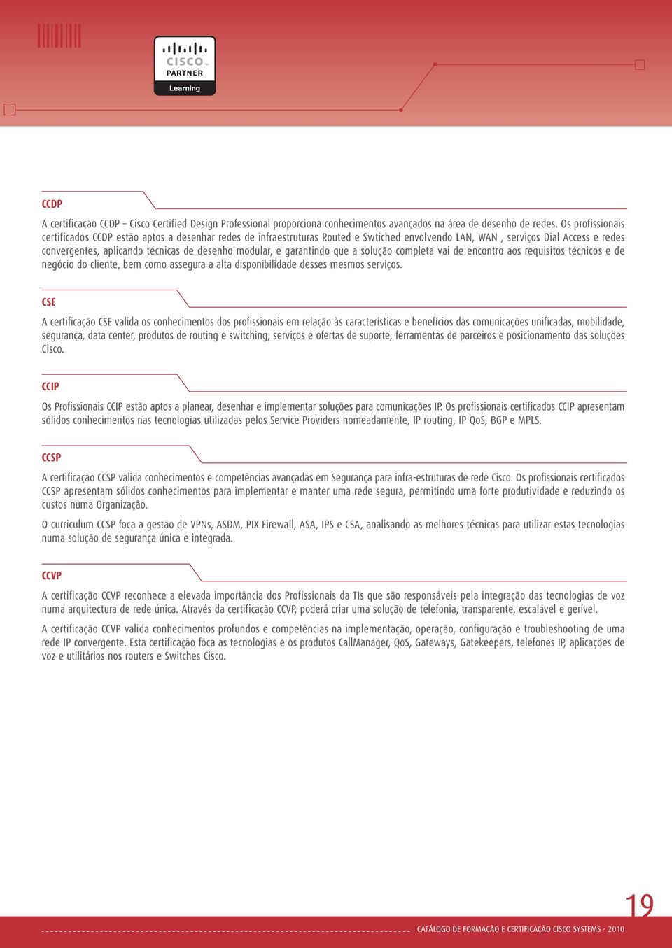 modular, e garantindo que a solução completa vai de encontro aos requisitos técnicos e de negócio do cliente, bem como assegura a alta disponibilidade desses mesmos serviços.