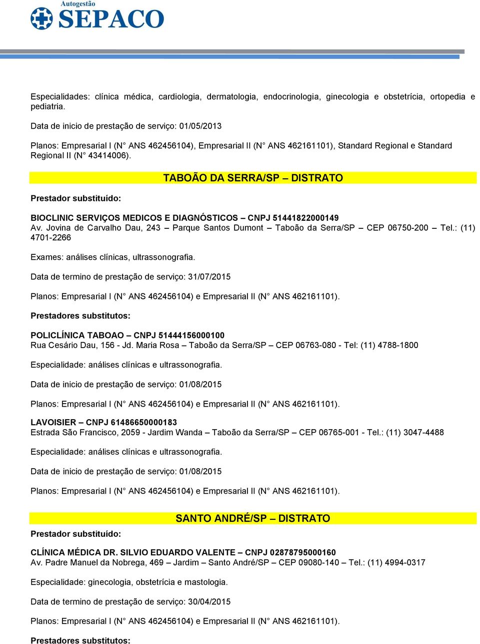 : (11) 4701-2266 Exames: análises clínicas, ultrassonografia. Data de termino de prestação de serviço: 31/07/2015 POLICLÍNICA TABOAO CNPJ 51444156000100 Rua Cesário Dau, 156 - Jd.