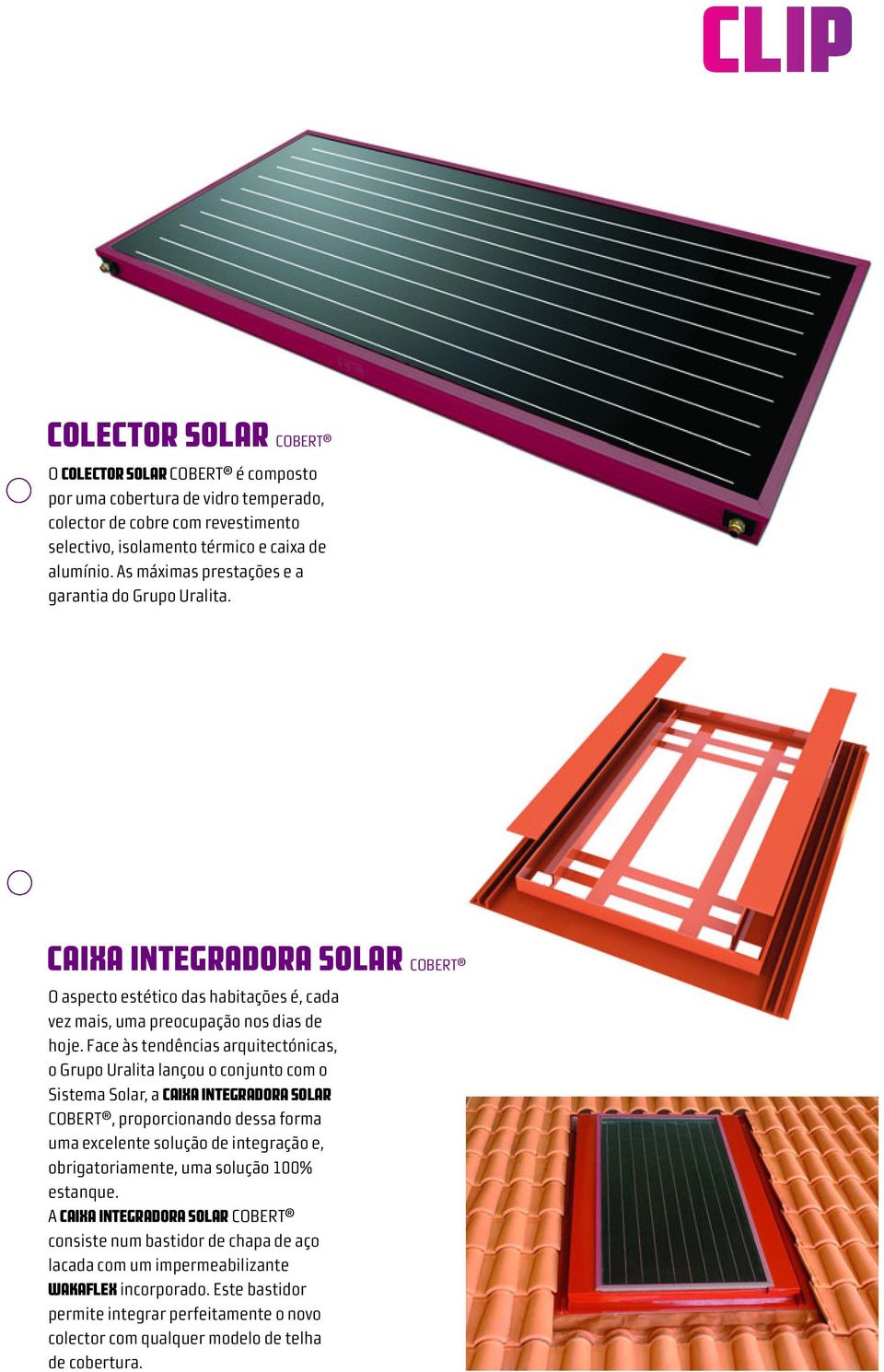 Face às tendências arquitectónicas, o Grupo Uralita lançou o conjunto com o Sistema Solar, a CAIXA INTEGRADORA SOLAR COBERT, proporcionando dessa forma uma excelente solução de integração e,