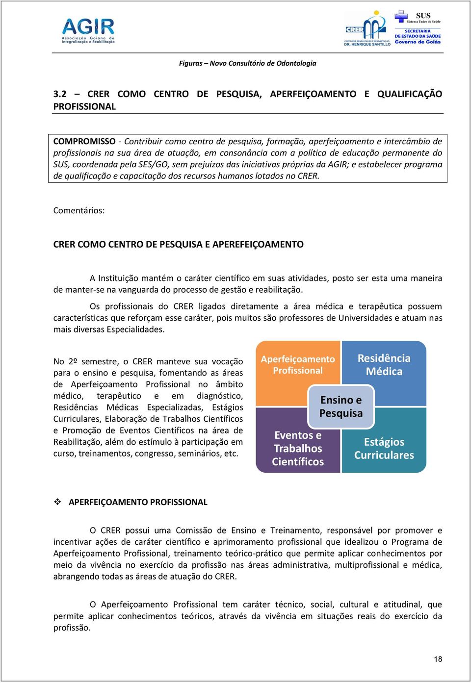 atuação, em consonância com a política de educação permanente do SUS, coordenada pela SES/GO, sem prejuízos das iniciativas próprias da AGIR; e estabelecer programa de qualificação e capacitação dos