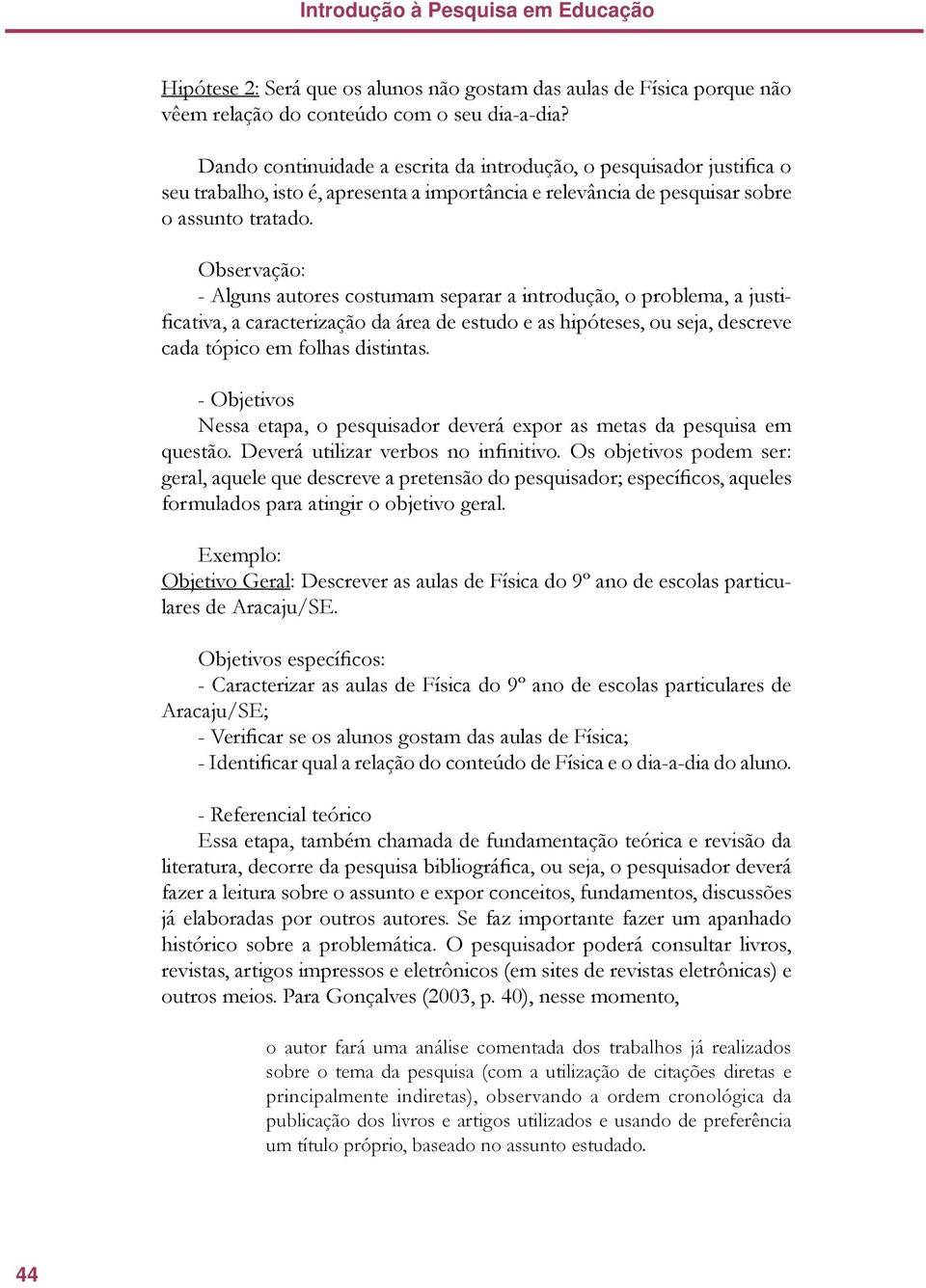 Observação: - Alguns autores costumam separar a introdução, o problema, a justificativa, a caracterização da área de estudo e as hipóteses, ou seja, descreve cada tópico em folhas distintas.