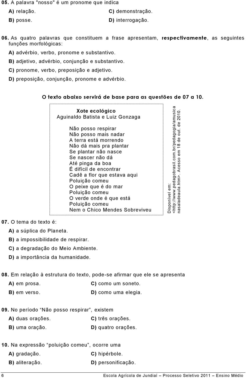 B) adjetivo, advérbio, conjunção e substantivo. C) pronome, verbo, preposição e adjetivo. D) preposição, conjunção, pronome e advérbio. O texto abaixo servirá de base para as questões de 07 a 10.