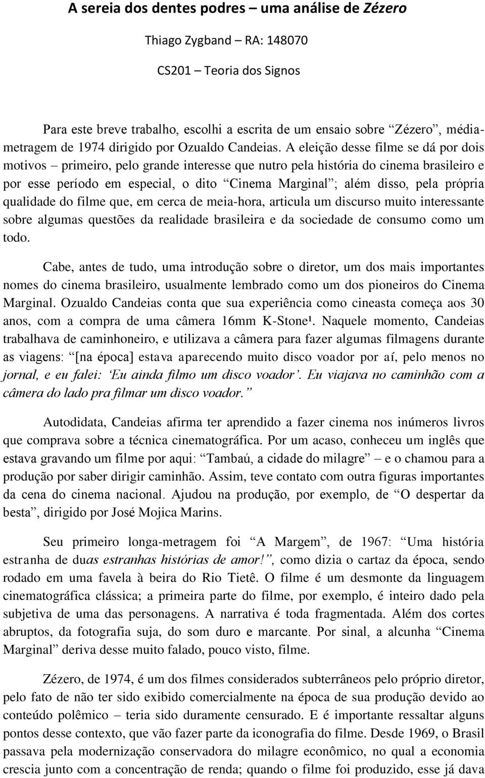 A eleição desse filme se dá por dois motivos primeiro, pelo grande interesse que nutro pela história do cinema brasileiro e por esse período em especial, o dito Cinema Marginal ; além disso, pela