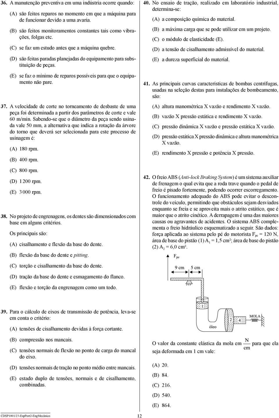 (E) se faz o mínimo de reparos possíveis para que o equipamento não pare. 37.