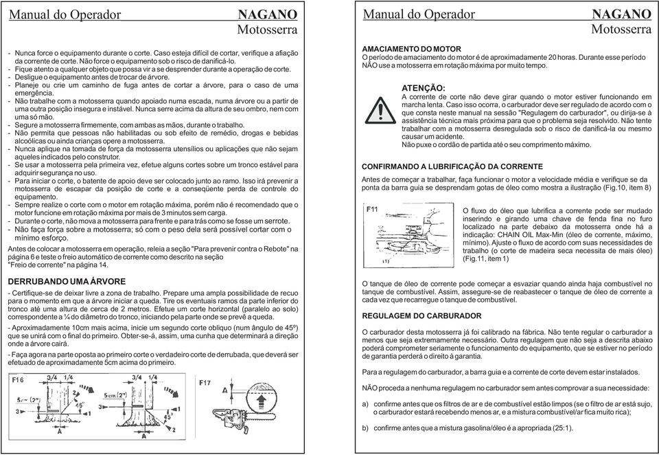 - Planeje ou crie um caminho de fuga antes de cortar a árvore, para o caso de uma emergência.