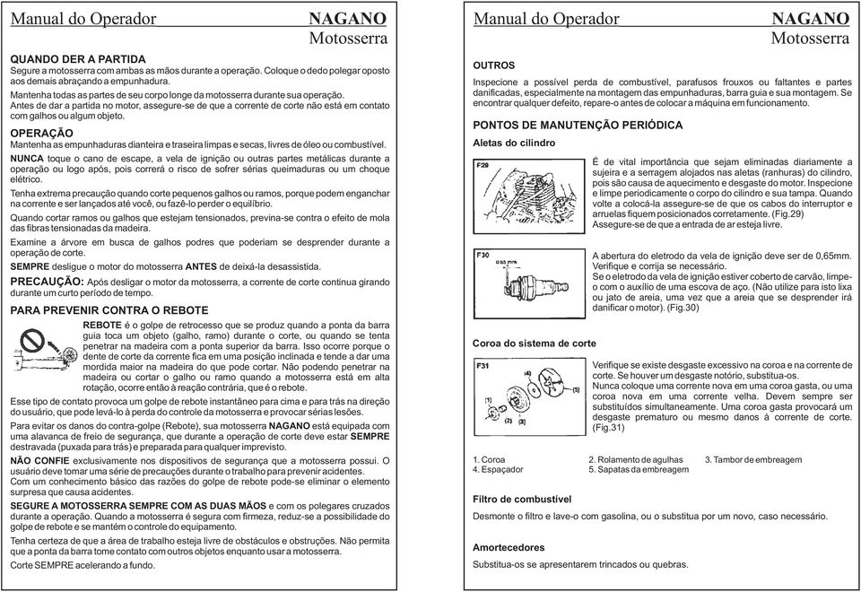 OPERAÇÃO Mantenha as empunhaduras dianteira e traseira limpas e secas, livres de óleo ou combustível.