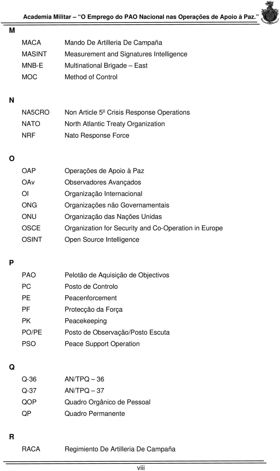 Organização das Nações Unidas Organization for Security and Co-Operation in Europe Open Source Intelligence P PAO PC PE PF PK PO/PE PSO Pelotão de Aquisição de Objectivos Posto de Controlo