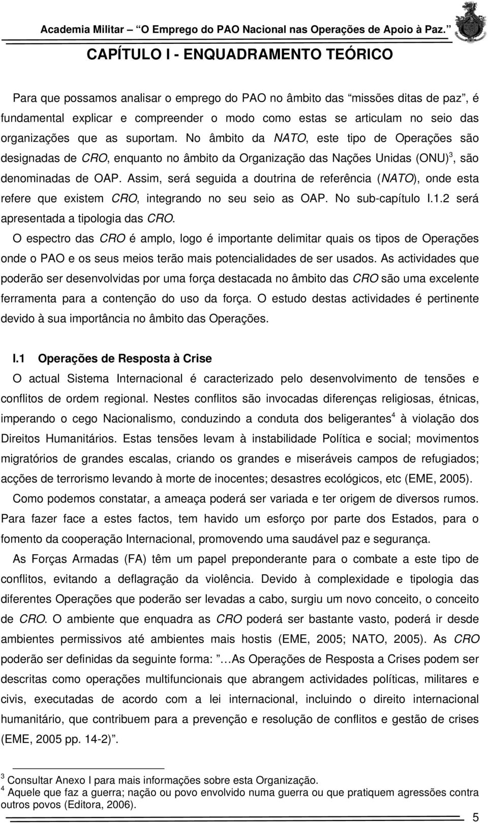 Assim, será seguida a doutrina de referência (NATO), onde esta refere que existem CRO, integrando no seu seio as OAP. No sub-capítulo I.1.2 será apresentada a tipologia das CRO.