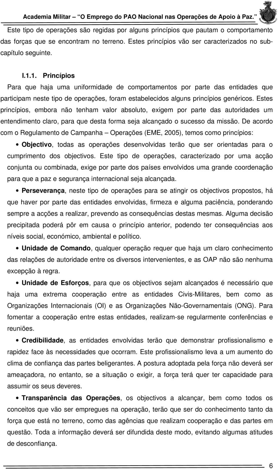 Estes princípios, embora não tenham valor absoluto, exigem por parte das autoridades um entendimento claro, para que desta forma seja alcançado o sucesso da missão.