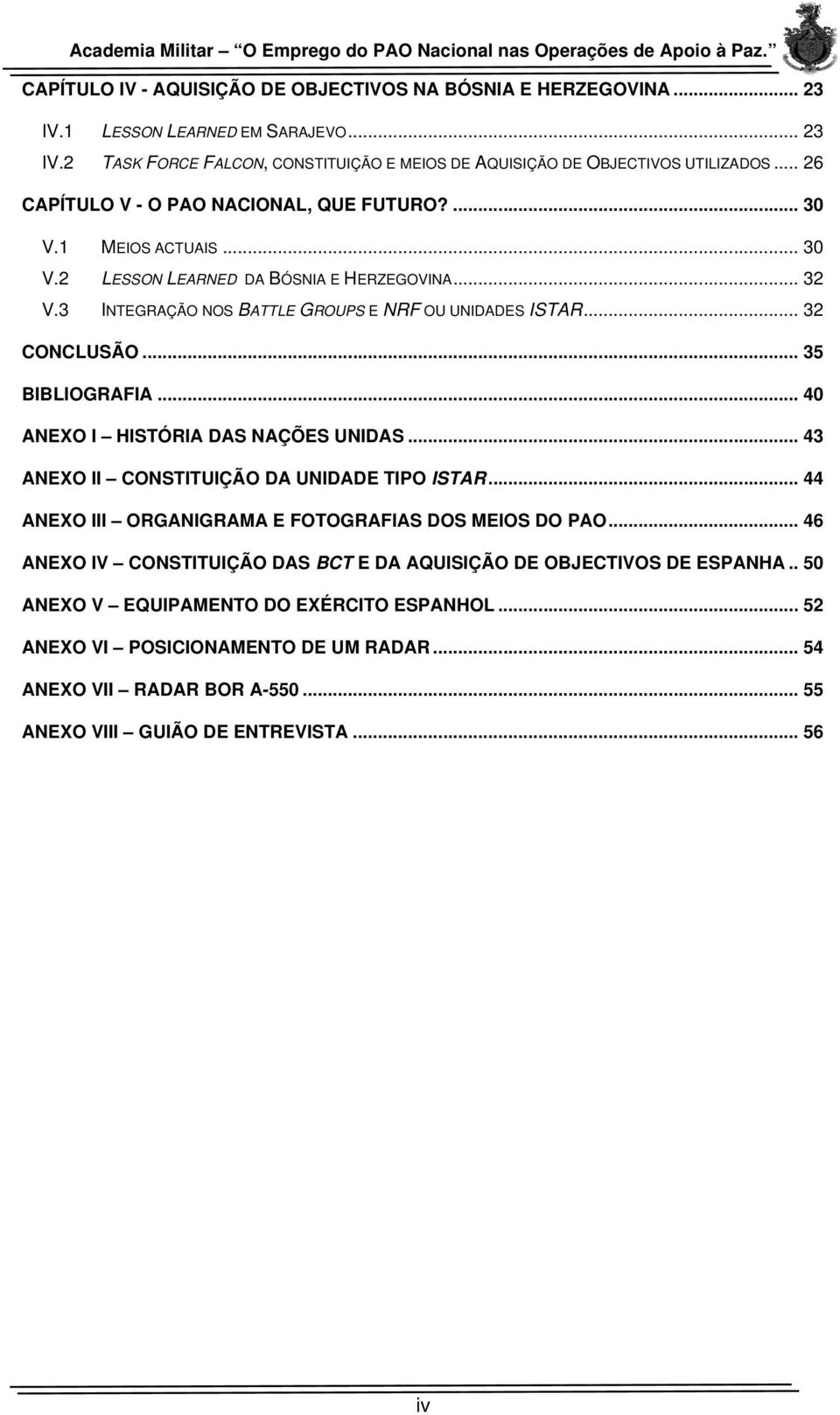 .. 35 BIBLIOGRAFIA... 40 ANEXO I HISTÓRIA DAS NAÇÕES UNIDAS... 43 ANEXO II CONSTITUIÇÃO DA UNIDADE TIPO ISTAR... 44 ANEXO III ORGANIGRAMA E FOTOGRAFIAS DOS MEIOS DO PAO.