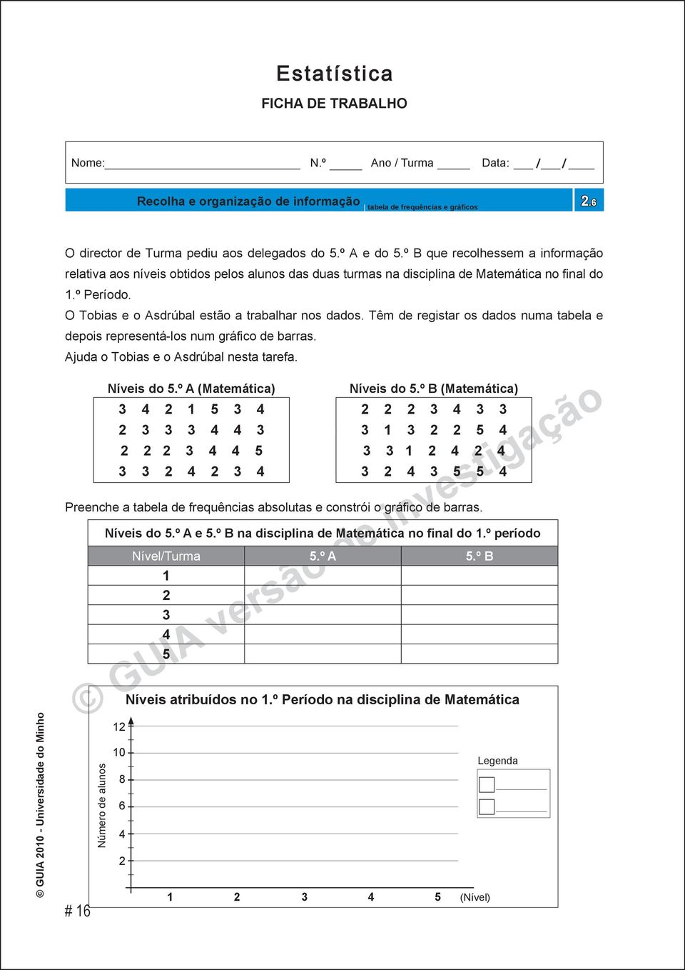 Têm de registar os dados numa tabela e depois representá-los num gráfico de barras. Ajuda o Tobias e o Asdrúbal nesta tarefa. Preenche a tabela de frequências absolutas e constrói o gráfico de barras.