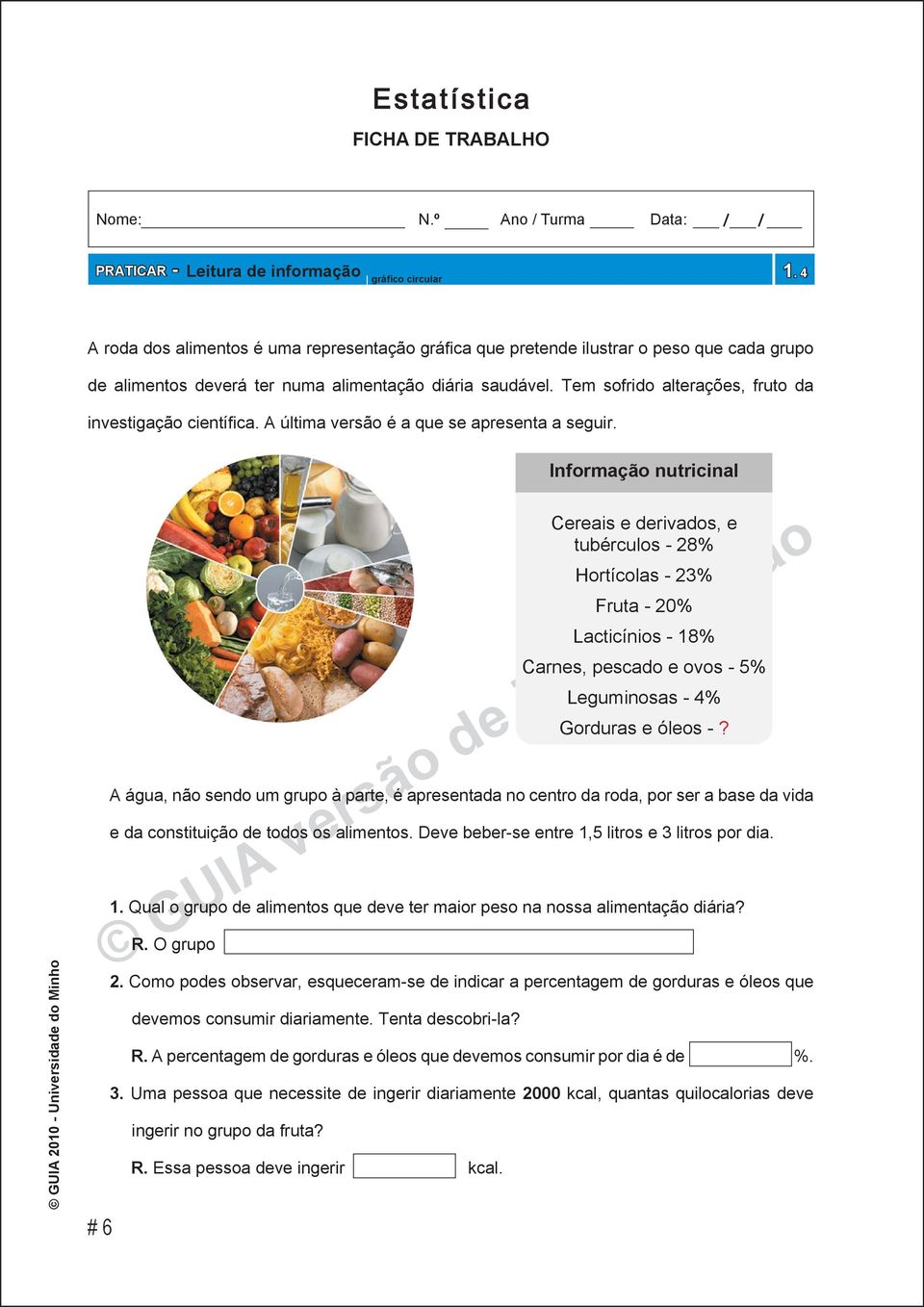 Informação nutricinal # 6 Cereais e derivados, e tubérculos - 28% Hortícolas - 23% Fruta - 20% Lacticínios - 18% Carnes, pescado e ovos - 5% Leguminosas - 4% Gorduras e óleos -?