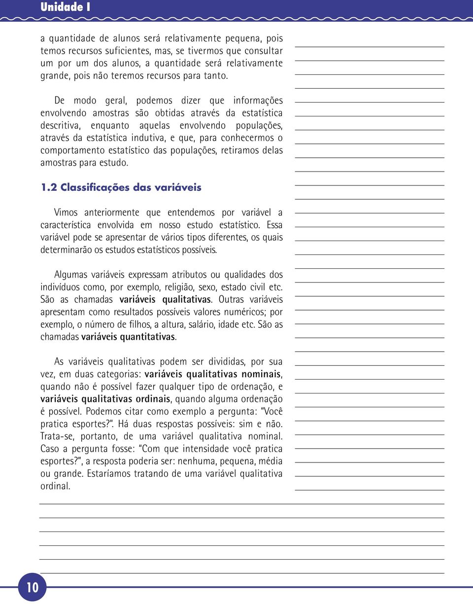 De modo geral, podemos dizer que informações envolvendo amostras são obtidas através da estatística descritiva, enquanto aquelas envolvendo populações, através da estatística indutiva, e que, para