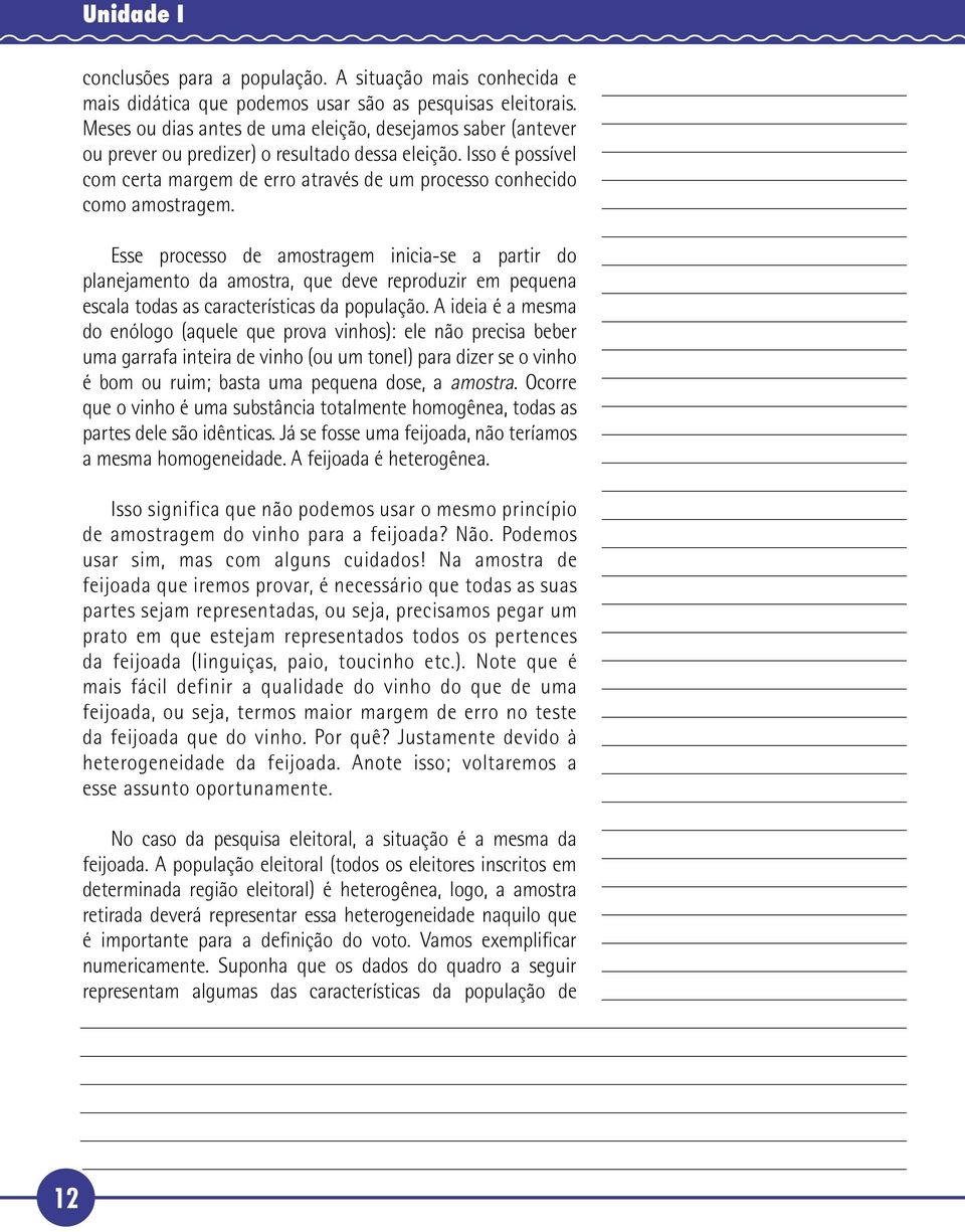 Isso é possível com certa margem de erro através de um processo conhecido como amostragem.