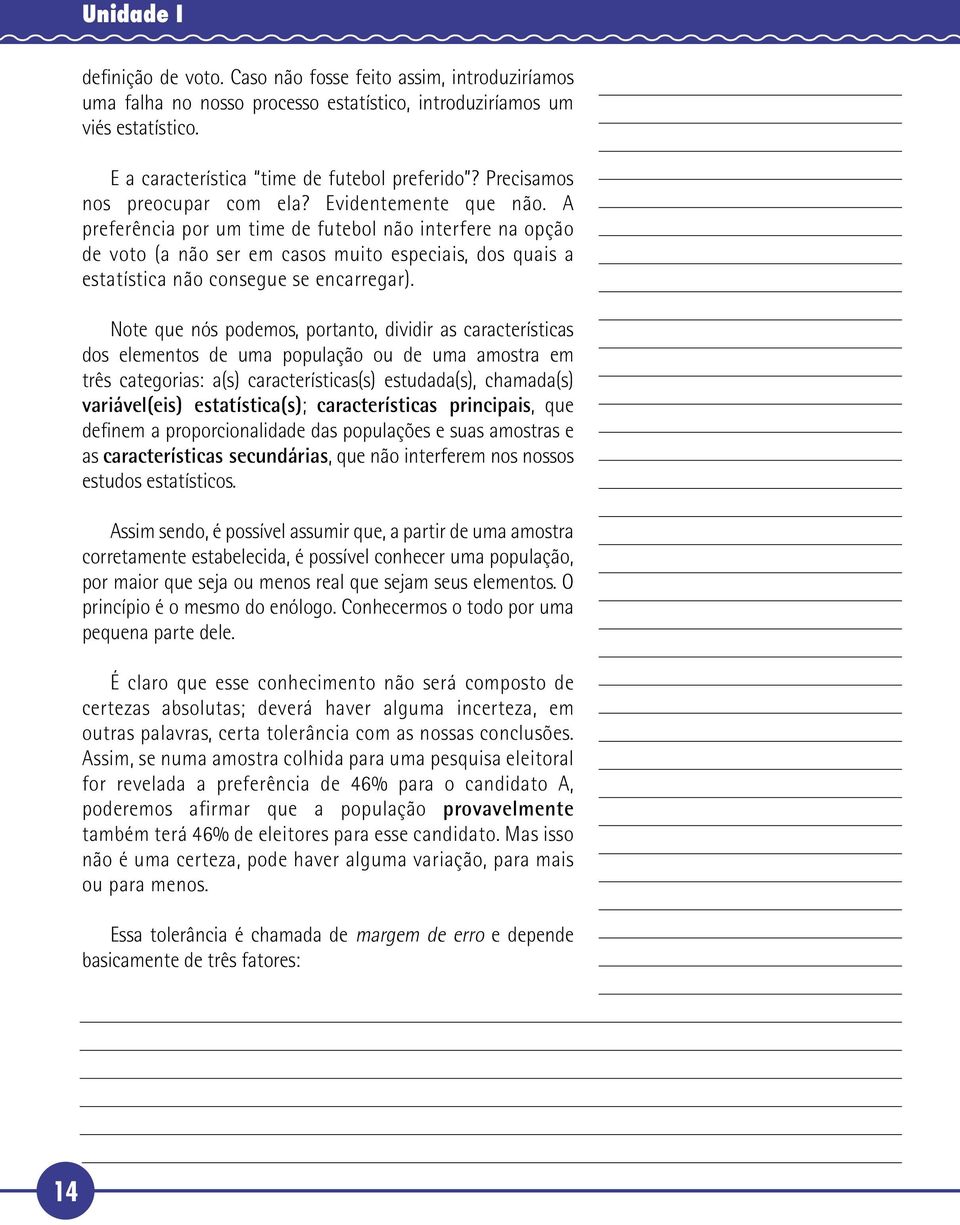 A preferência por um time de futebol não interfere na opção de voto (a não ser em casos muito especiais, dos quais a estatística não consegue se encarregar).