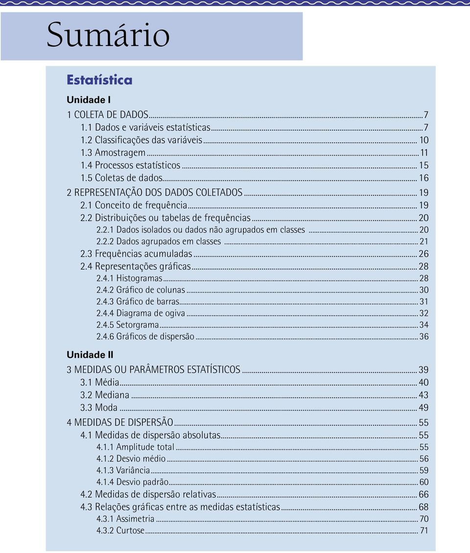 .. 21 2.3 Frequências acumuladas...26 2.4 Representações gráficas...28 2.4.1 Histogramas...28 2.4.2 Gráfico de colunas...30 2.4.3 Gráfico de barras... 31 2.4.4 Diagrama de ogiva...32 2.4. Setorgrama.