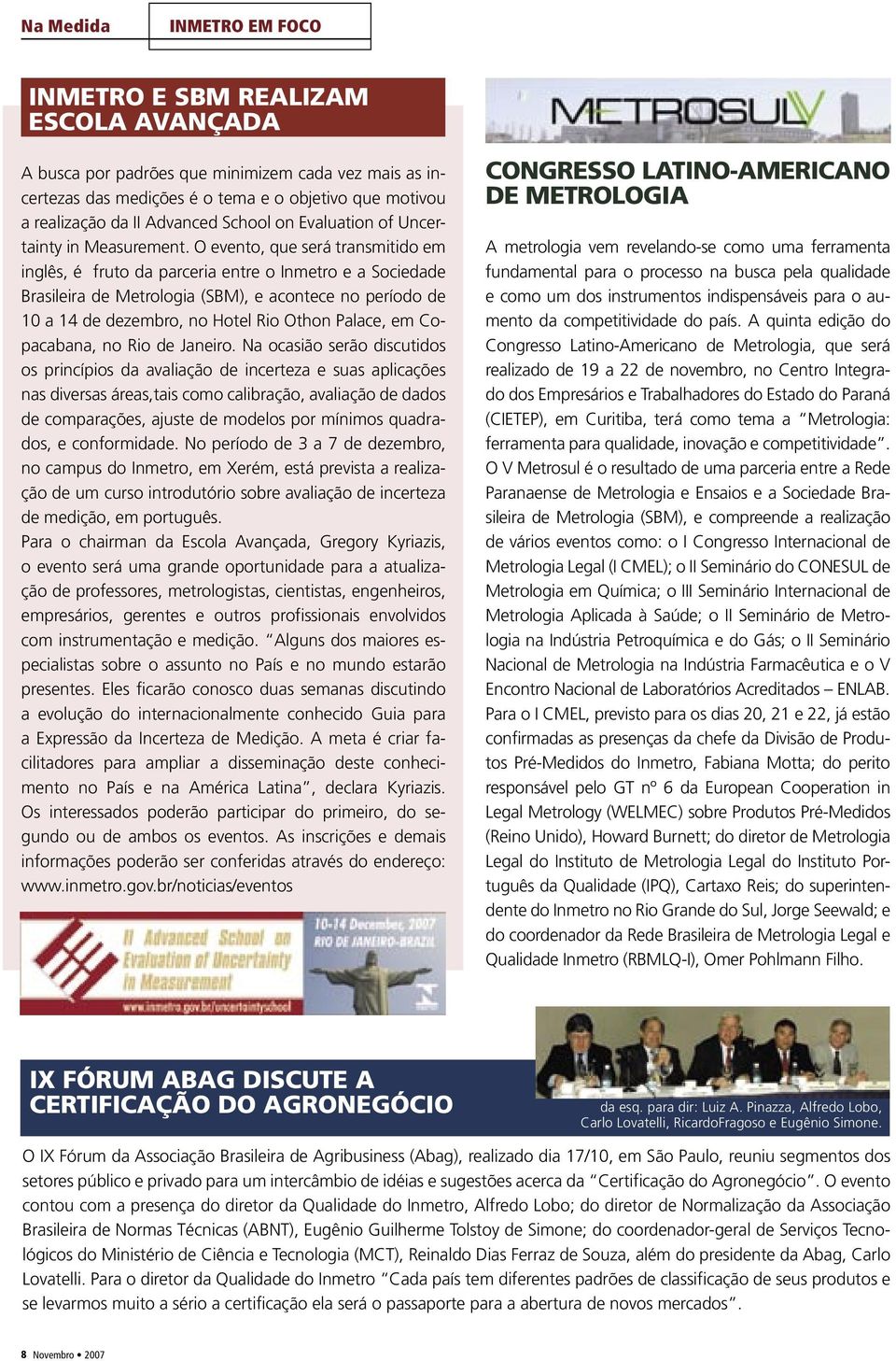 O evento, que será transmitido em inglês, é fruto da parceria entre o Inmetro e a Sociedade Brasileira de Metrologia (SBM), e acontece no período de 10 a 14 de dezembro, no Hotel Rio Othon Palace, em