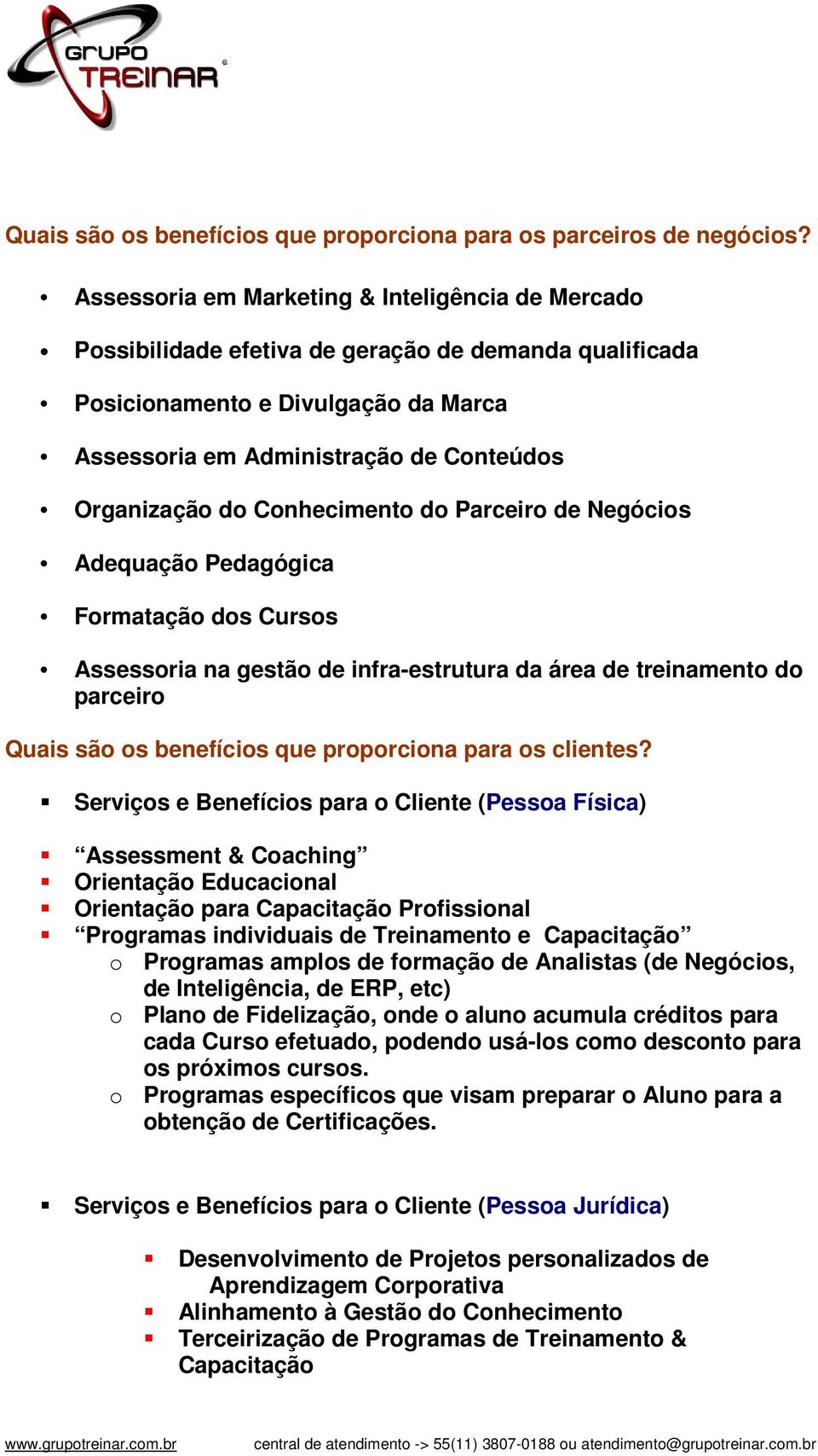 Conhecimento do Parceiro de Negócios Adequação Pedagógica Formatação dos Cursos Assessoria na gestão de infra-estrutura da área de treinamento do parceiro Quais são os benefícios que proporciona para