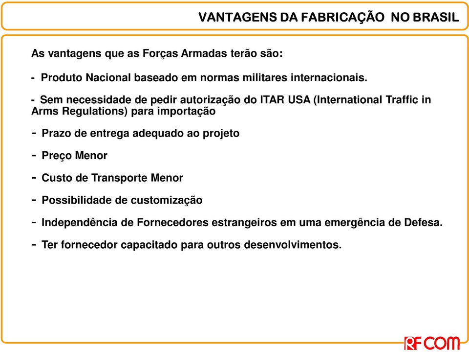 - Sem necessidade de pedir autorização do ITAR USA (International Traffic in Arms Regulations) para importação - Prazo de