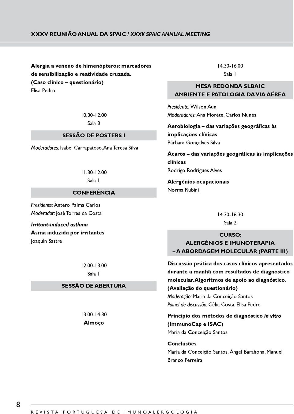 00 Sala CONFERÊNCIA Presidente: Antero Palma Carlos Moderador: José Torres da Costa Irritant-induced asthma Asma induzida por irritantes Joaquin Sastre.00-3.00 Sala SESSÃO DE ABERTURA 3.00-4.