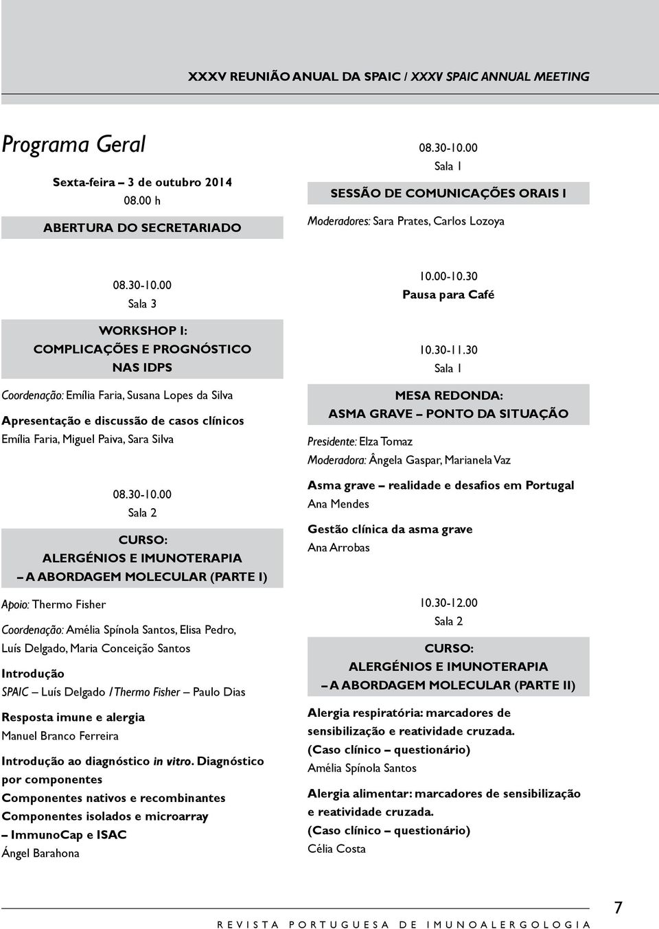 00 Sala 3 WORKSHOP I: COMPLICAÇÕES E PROGNÓSTICO NAS IDPS Coordenação: Emília Faria, Susana Lopes da Silva Apresentação e discussão de casos clínicos Emília Faria, Miguel Paiva, Sara Silva 08.30-0.