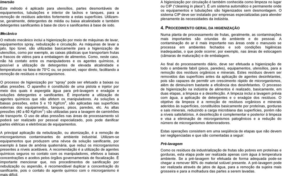 Mecânico O método mecânico inclui a higienização por meio de máquinas de lavar, equipamentos spray, nebulização e circulação.