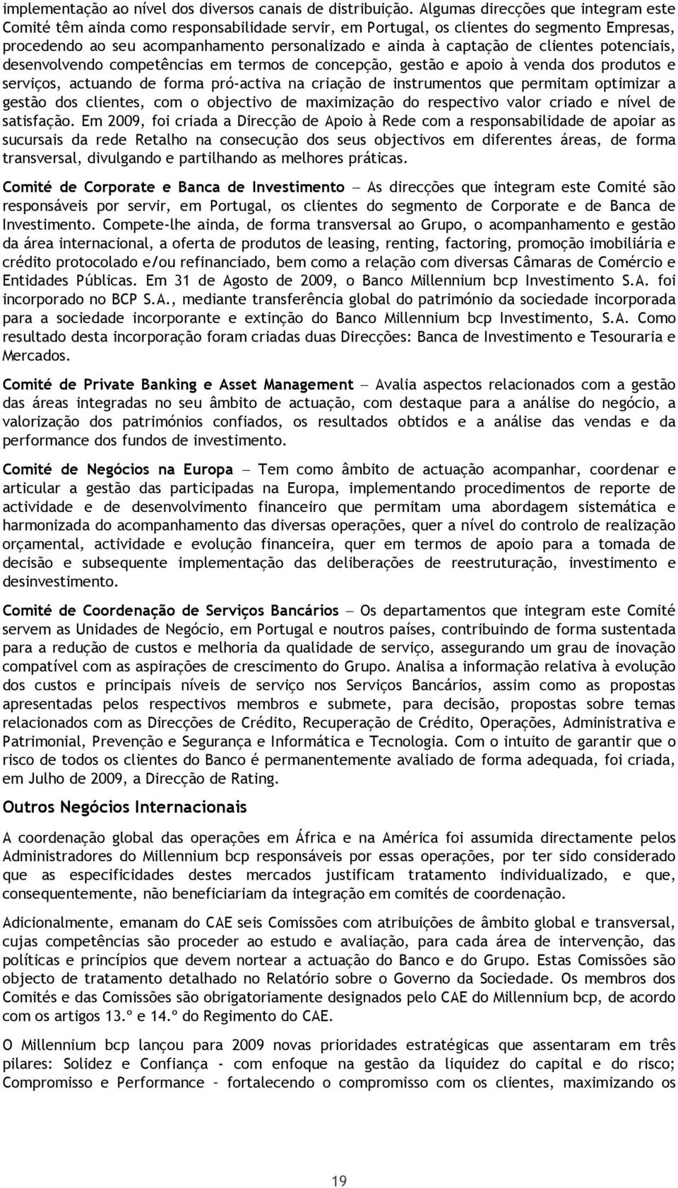 clientes potenciais, desenvolvendo competências em termos de concepção, gestão e apoio à venda dos produtos e serviços, actuando de forma pró-activa na criação de instrumentos que permitam optimizar