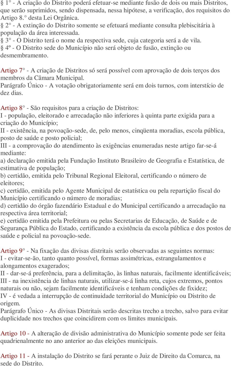 3 - O Distrito terá o nome da respectiva sede, cuja categoria será a de vila. 4º - O Distrito sede do Município não será objeto de fusão, extinção ou desmembramento.