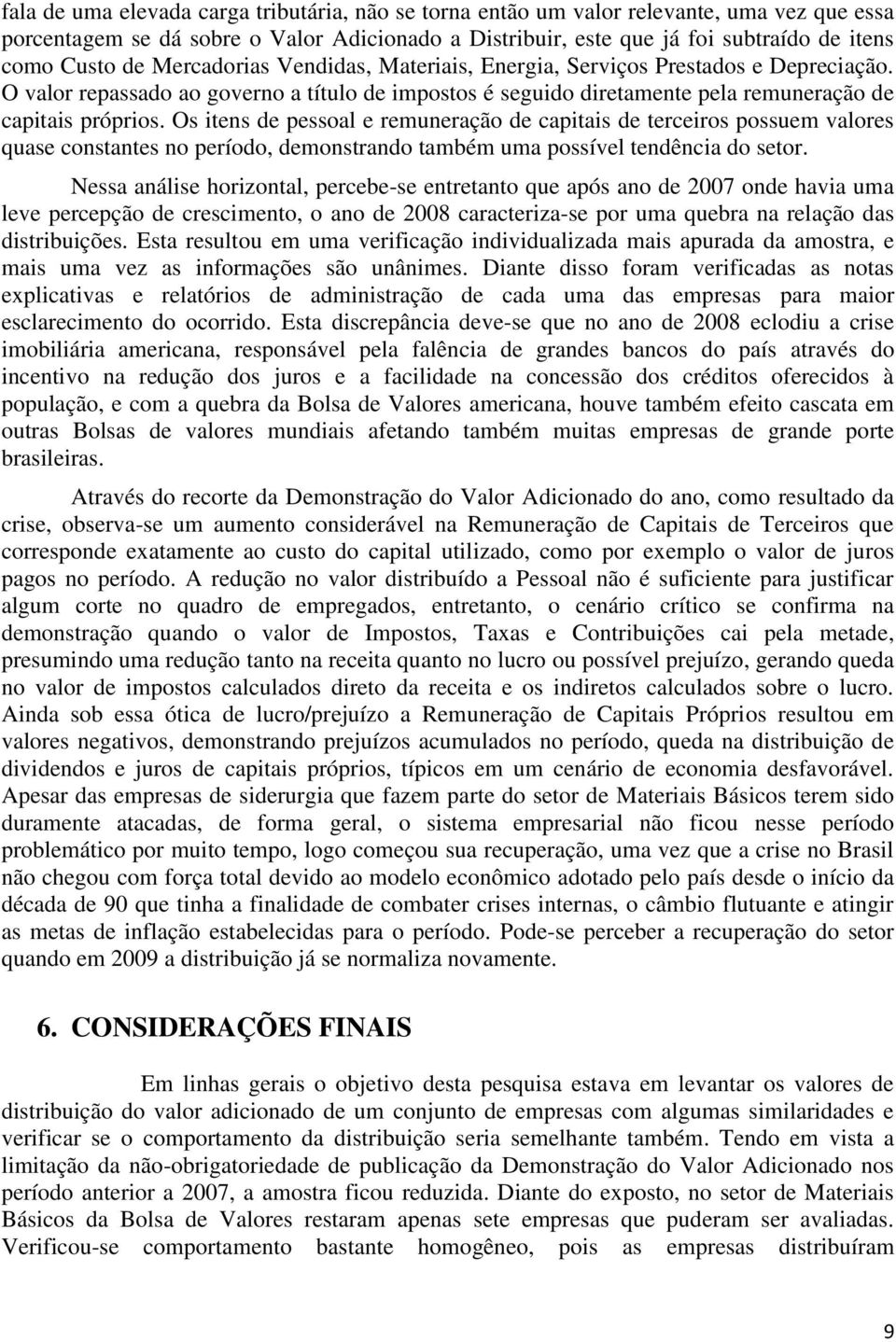 Os itens de pessoal e remuneração de capitais de terceiros possuem valores quase constantes no período, demonstrando também uma possível tendência do setor.