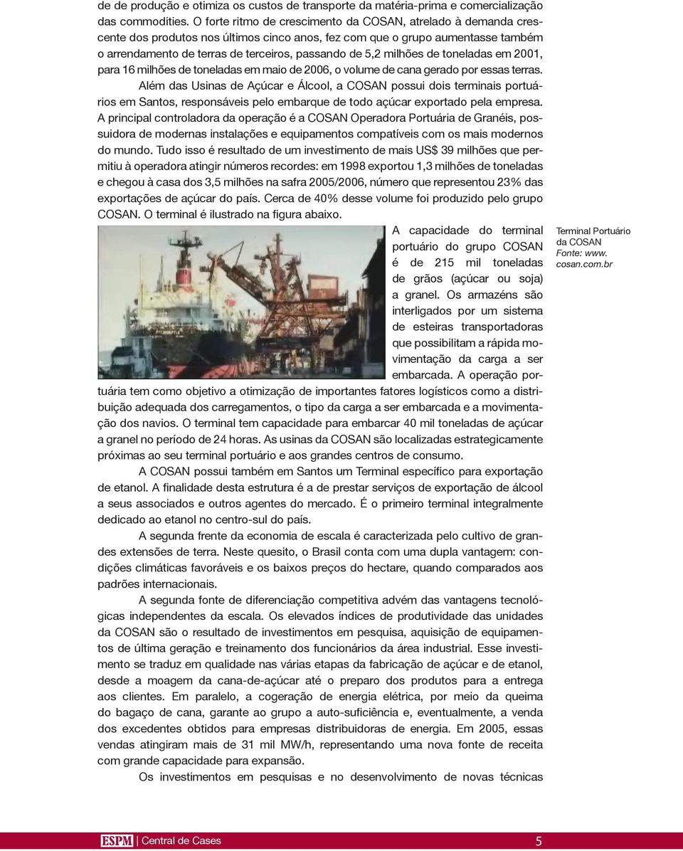 milhões de toneladas em 2001, para 16 milhões de toneladas em maio de 2006, o volume de cana gerado por essas terras.