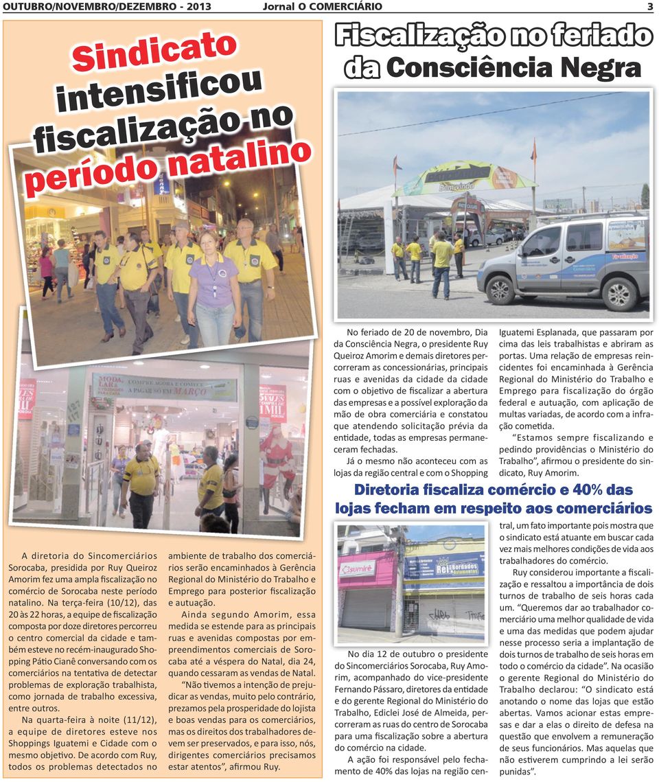 Na terça-feira (10/12), das 20 às 22 horas, a equipe de fiscalização composta por doze diretores percorreu o centro comercial da cidade e também esteve no recém-inaugurado Shopping Pátio Cianê