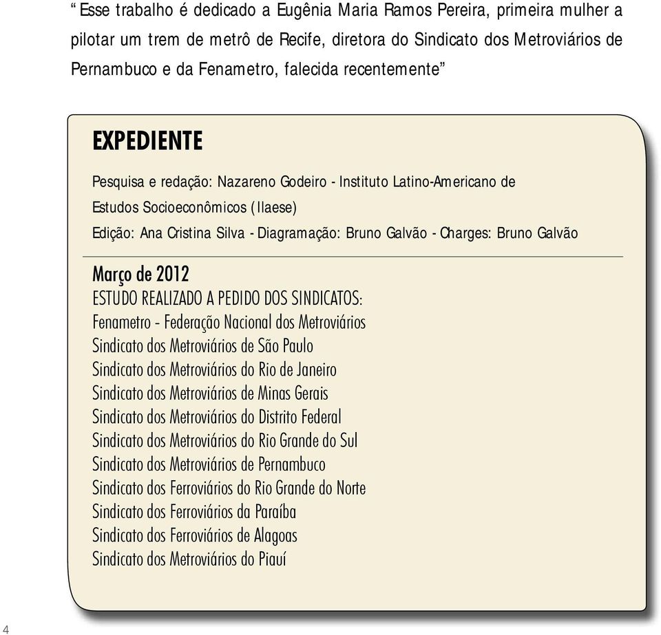 Galvão Março de 2012 ESTUDO REALIZADO A PEDIDO DOS SINDICATOS: Fenametro - Federação Nacional dos Metroviários Sindicato dos Metroviários de São Paulo Sindicato dos Metroviários do Rio de Janeiro