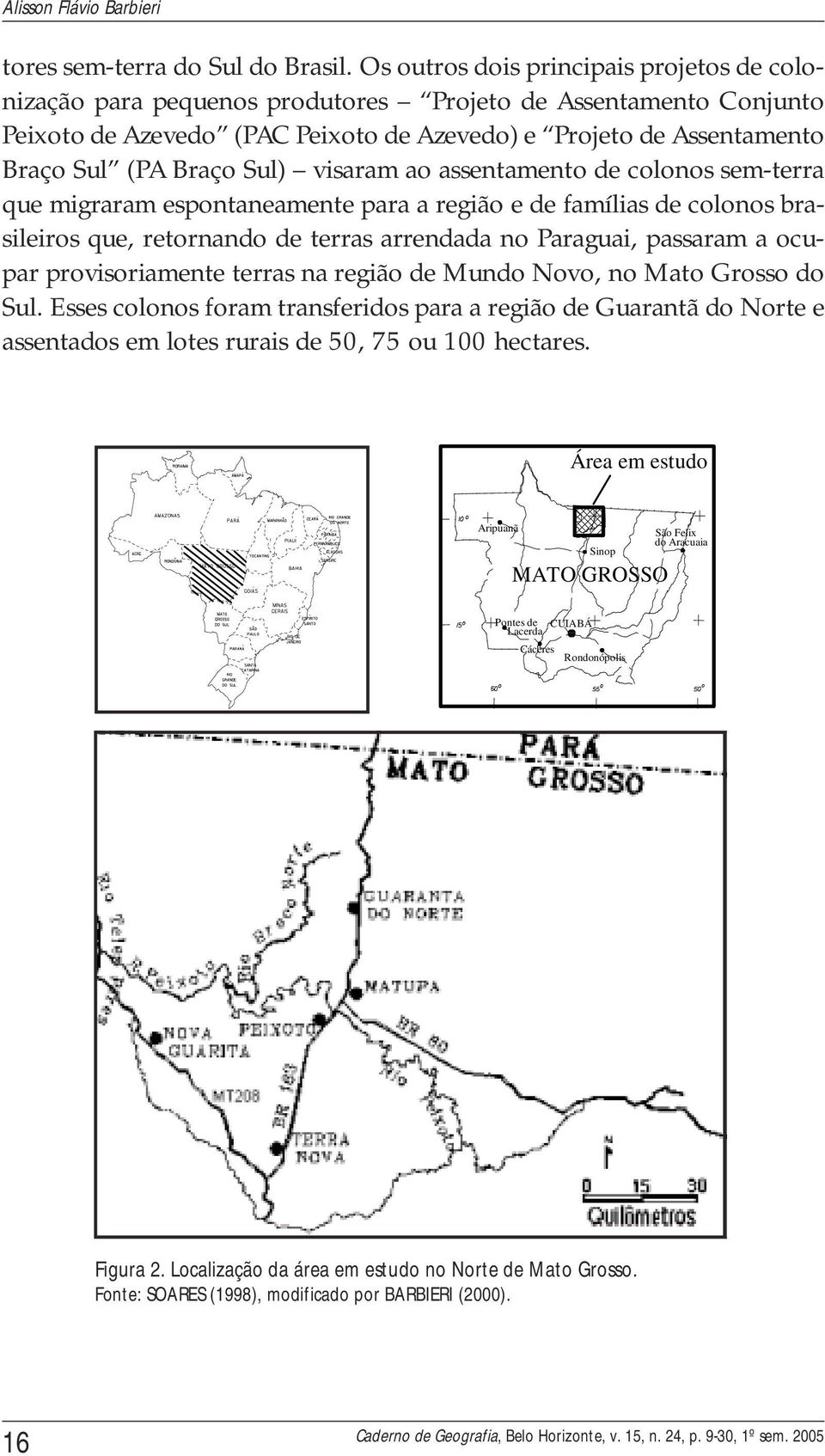 Sul) visaram ao assentamento de colonos sem-terra que migraram espontaneamente para a região e de famílias de colonos brasileiros que, retornando de terras arrendada no Paraguai, passaram a ocupar